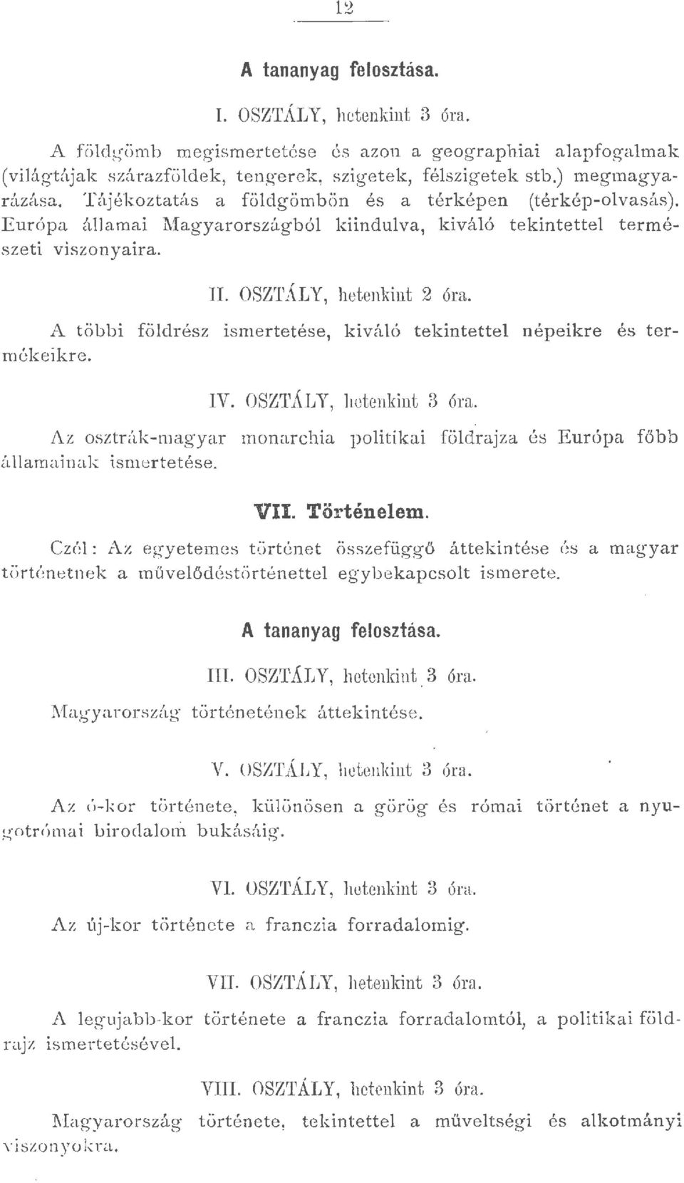 A többi födrész ismertetése, kiváó tekintette népeikre és termékeikre. IV. OSZTÁLY, hetenkint óra. Az osztrák-magyar monarchia poitikai födrajza és Európa főbb áamainak ismertetése. VII. Történeem.