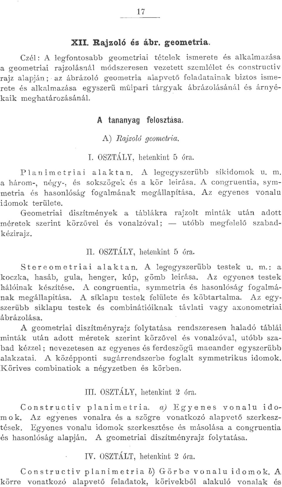 és akamazása egyszerü müipari tárgyak ábrázoásáná és árnyékaik meghatározásánál A tananyag feosztása. A) Rajzo a geometria. L OSZTÁLY, hetenkint 5 óra. P a n im e t r i a i a ak t a n.