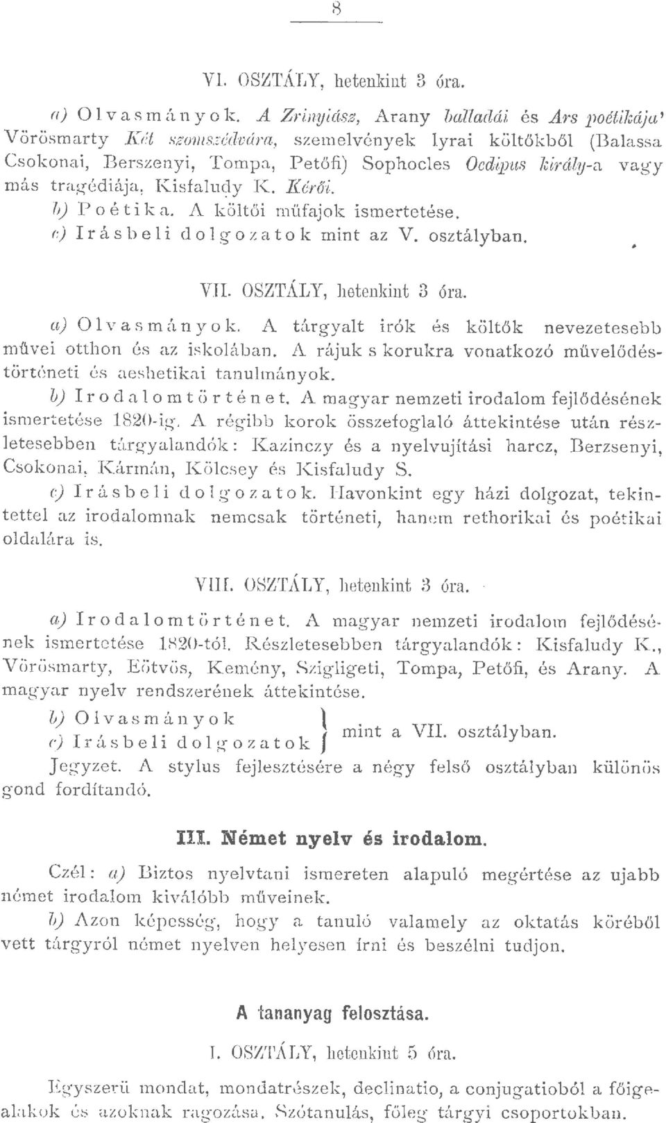 Kérő i. b) P o é t ik a. A kötői müfajok ismertetése. c) I r ás b e i d o g o z a t ok mint az V. osztáyban. VII. OSZTÁLY, hetenkint óra. a) O v a s mán y ok.