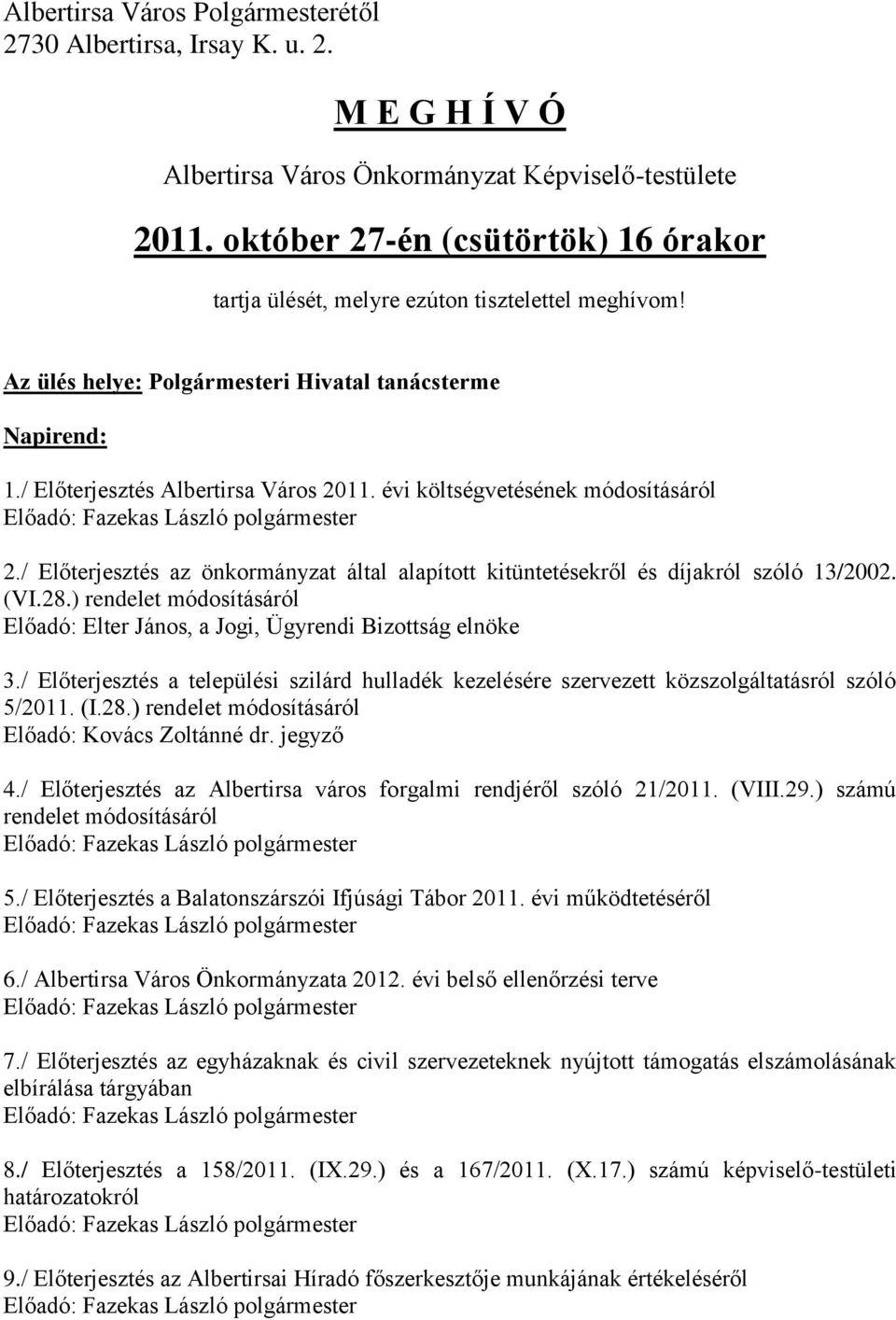 évi költségvetésének módosításáról Előadó: Fazekas László polgármester 2./ Előterjesztés az önkormányzat által alapított kitüntetésekről és díjakról szóló 13/2002. (VI.28.