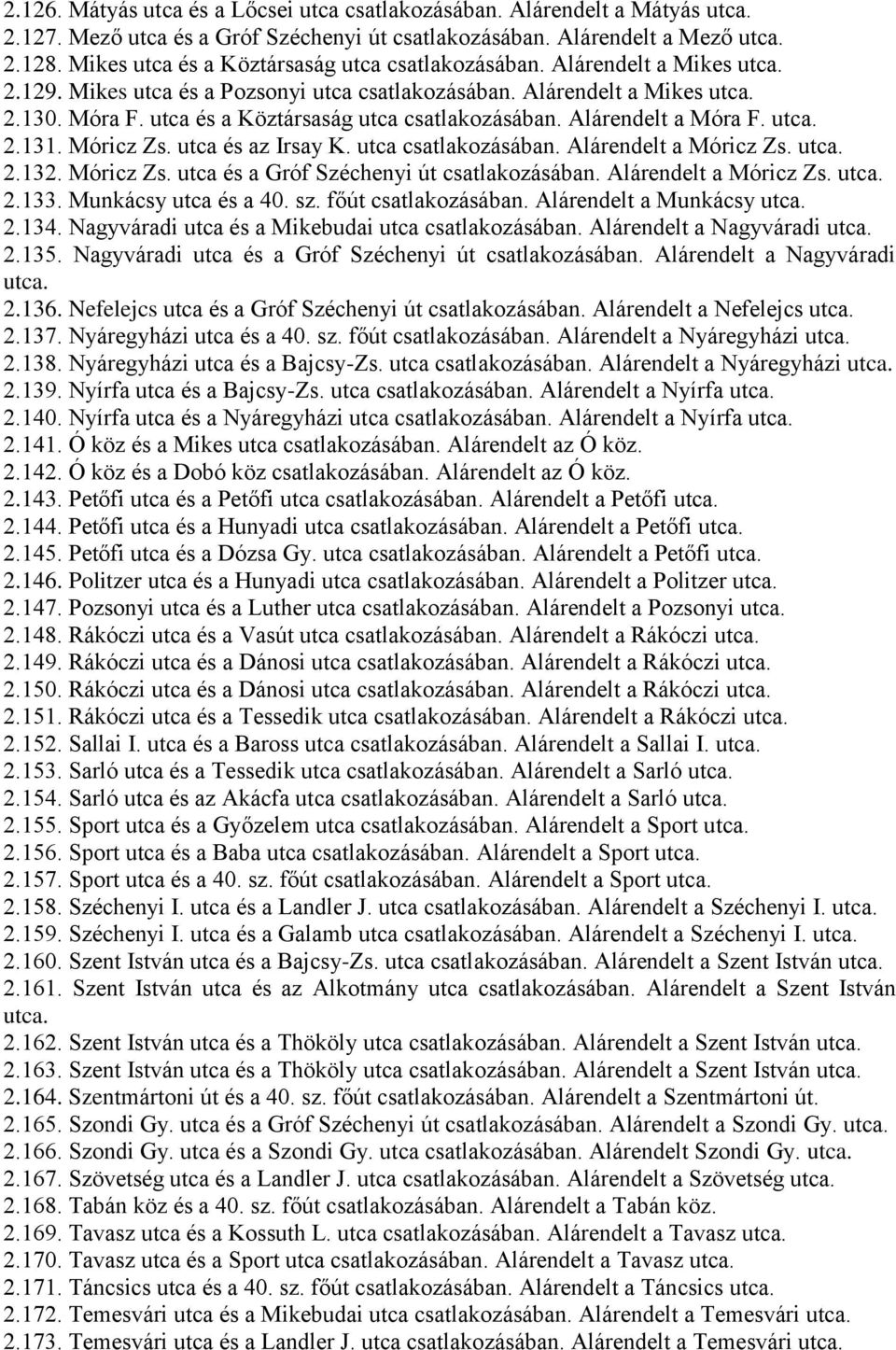 utca és a Köztársaság utca csatlakozásában. Alárendelt a Móra F. utca. 2.131. Móricz Zs. utca és az Irsay K. utca csatlakozásában. Alárendelt a Móricz Zs. utca. 2.132. Móricz Zs. utca és a Gróf Széchenyi út csatlakozásában.