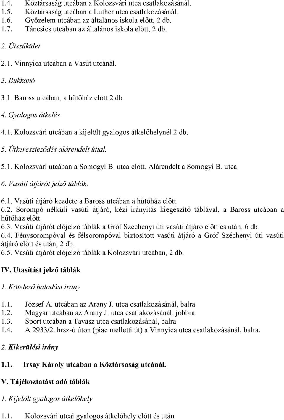 5. Útkereszteződés alárendelt úttal. 5.1. Kolozsvári utcában a Somogyi B. utca előtt. Alárendelt a Somogyi B. utca. 6. Vasúti átjárót jelző táblák. 6.1. Vasúti átjáró kezdete a Baross utcában a hűtőház előtt.