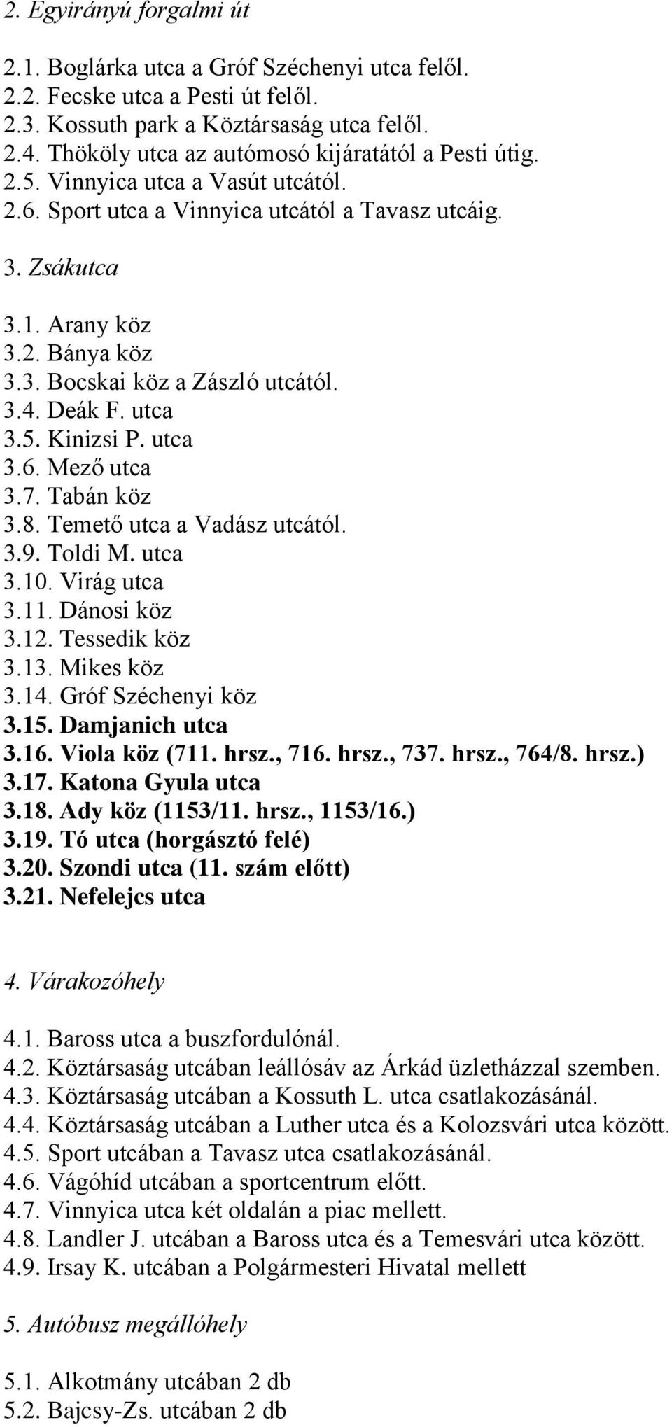 3.4. Deák F. utca 3.5. Kinizsi P. utca 3.6. Mező utca 3.7. Tabán köz 3.8. Temető utca a Vadász utcától. 3.9. Toldi M. utca 3.10. Virág utca 3.11. Dánosi köz 3.12. Tessedik köz 3.13. Mikes köz 3.14.