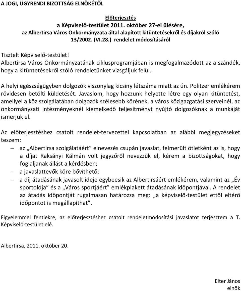 Albertirsa Város Önkormányzatának ciklusprogramjában is megfogalmazódott az a szándék, hogy a kitüntetésekről szóló rendeletünket vizsgáljuk felül.