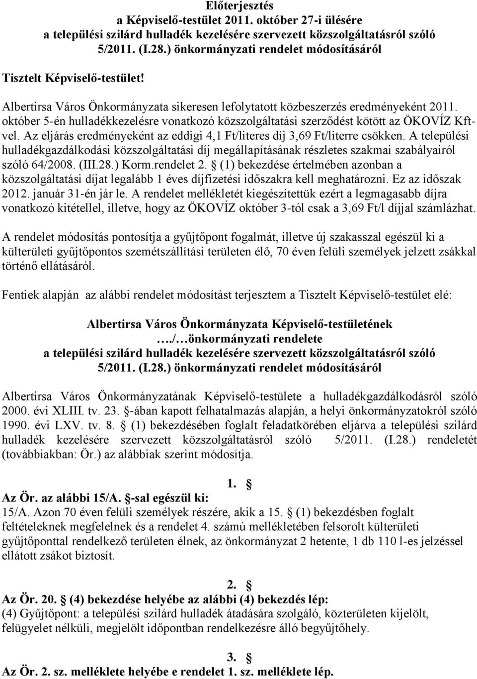 október 5-én hulladékkezelésre vonatkozó közszolgáltatási szerződést kötött az ÖKOVÍZ Kftvel. Az eljárás eredményeként az eddigi 4,1 Ft/literes díj 3,69 Ft/literre csökken.