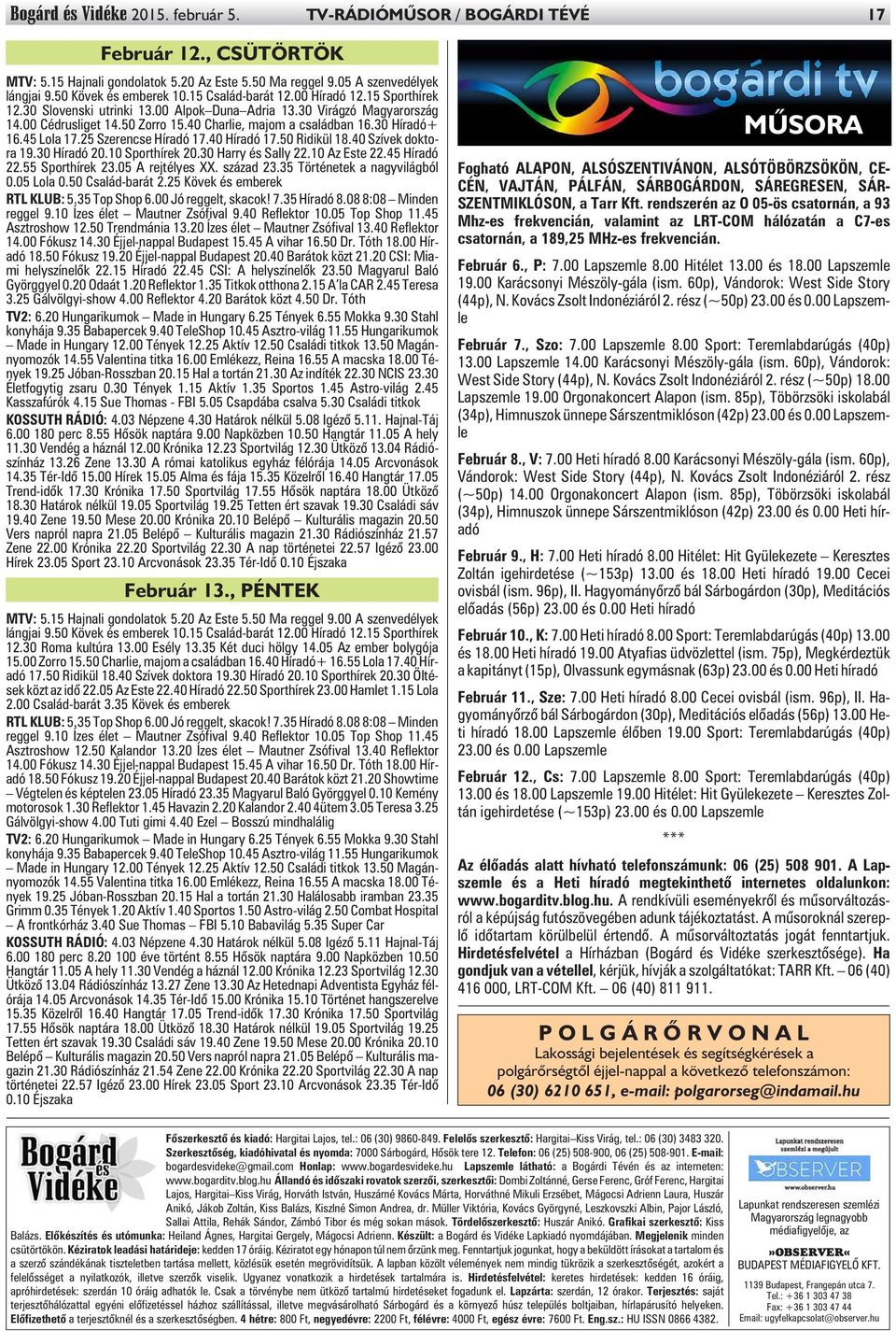 45 Lola 17.25 Szerencse Híradó 17.40 Híradó 17.50 Ridikül 18.40 Szívek doktora 19.30 Híradó 20.10 Sporthírek 20.30 Harry és Sally 22.10 Az Este 22.45 Híradó 22.55 Sporthírek 23.05 A rejtélyes XX.