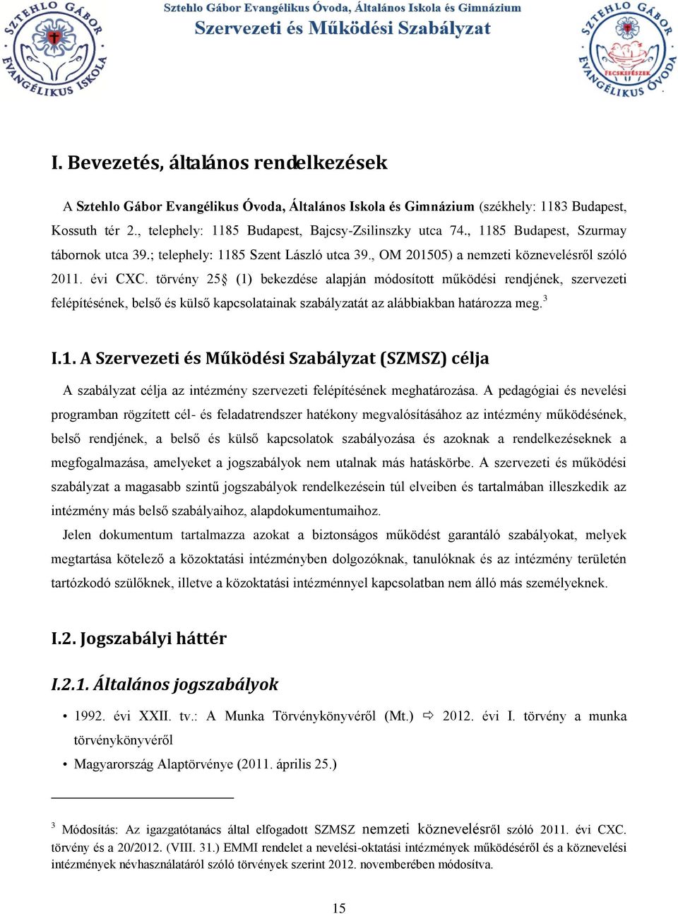 törvény 25 (1) bekezdése alapján módosított működési rendjének, szervezeti felépítésének, belső és külső kapcsolatainak szabályzatát az alábbiakban határozza meg. 3 I.1. A (SZMSZ) célja A szabályzat célja az intézmény szervezeti felépítésének meghatározása.