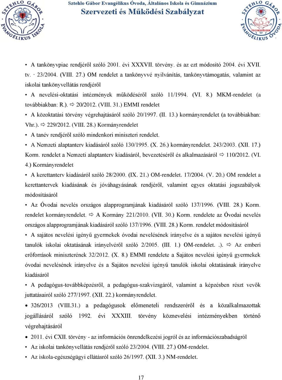 ) MKM-rendelet (a továbbiakban: R.). 20/2012. (VIII. 31.) EMMI rendelet A közoktatási törvény végrehajtásáról szóló 20/1997. (II. 13.) kormányrendelet (a továbbiakban: Vhr.). 229/2012. (VIII. 28.