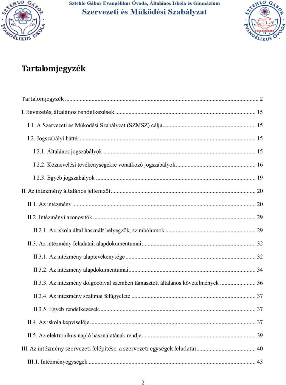 .. 29 II.3. Az intézmény feladatai, alapdokumentumai... 32 II.3.1. Az intézmény alaptevékenysége... 32 II.3.2. Az intézmény alapdokumentumai... 34 II.3.3. Az intézmény dolgozóival szemben támasztott általános követelmények.