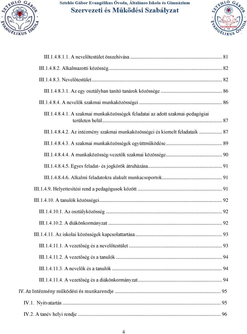 A szakmai munkaközösségek együttműködése... 89 III.1.4.8.4.4. A munkaközösség-vezetők szakmai közössége... 90 III.1.4.8.4.5. Egyes feladat- és jogkörök átruházása... 91 III.1.4.8.4.6.