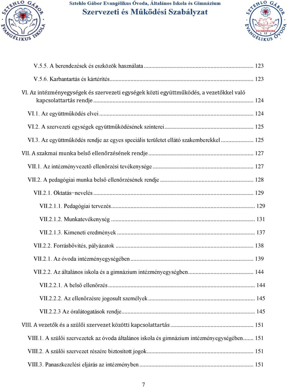 .. 125 VI.3. Az együttműködés rendje az egyes speciális területet ellátó szakemberekkel... 125 VII. A szakmai munka belső ellenőrzésének rendje... 127 VII.1. Az intézményvezető ellenőrzési tevékenysége.