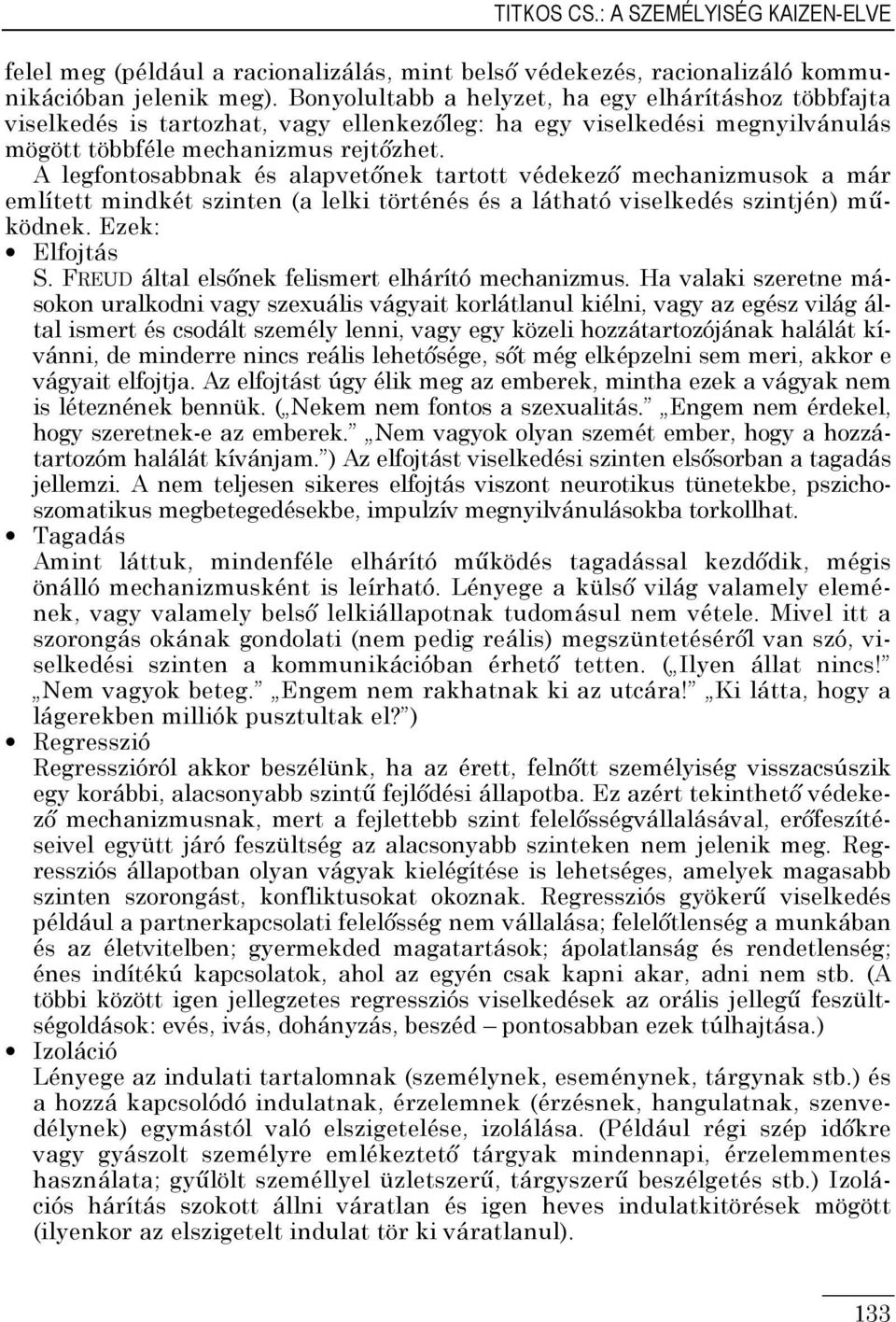 A legfontosabbnak és alapvetınek tartott védekezı mechanizmusok a már említett mindkét szinten (a lelki történés és a látható viselkedés szintjén) mőködnek. Ezek: Elfojtás S.