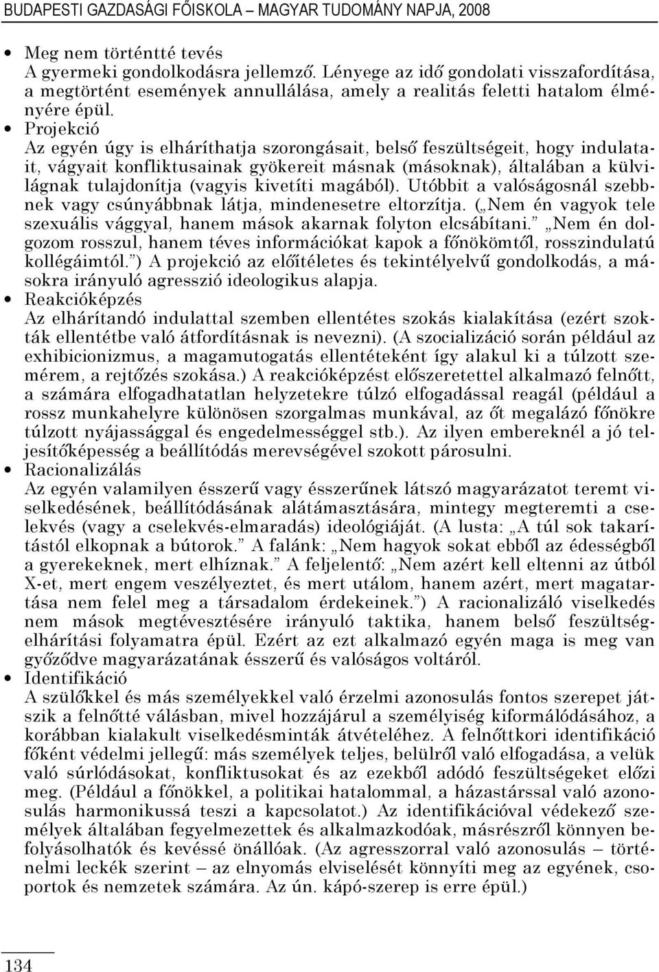 Projekció Az egyén úgy is elháríthatja szorongásait, belsı feszültségeit, hogy indulatait, vágyait konfliktusainak gyökereit másnak (másoknak), általában a külvilágnak tulajdonítja (vagyis kivetíti