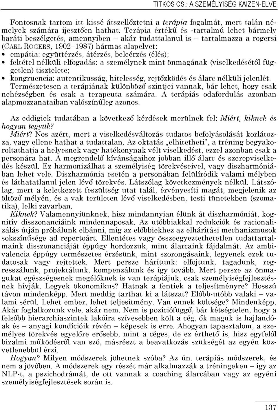 (élés); feltétel nélküli elfogadás: a személynek mint önmagának (viselkedésétıl független) tisztelete; kongruencia: autentikusság, hitelesség, rejtızködés és álarc nélküli jelenlét.