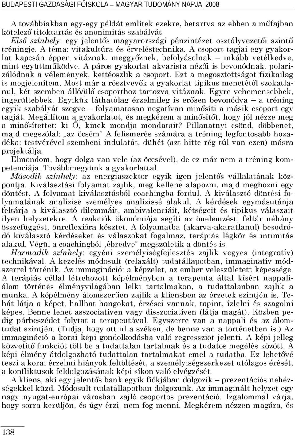 A csoport tagjai egy gyakorlat kapcsán éppen vitáznak, meggyıznek, befolyásolnak inkább vetélkedve, mint együttmőködve.