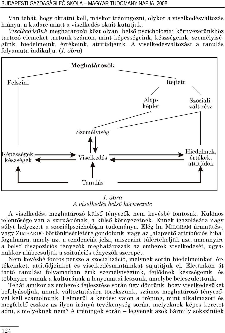 A viselkedésváltozást a tanulás folyamata indikálja. (1. ábra) 1. ábra A viselkedés belsı környezete A viselkedést meghatározó külsı tényezık nem kevésbé fontosak.