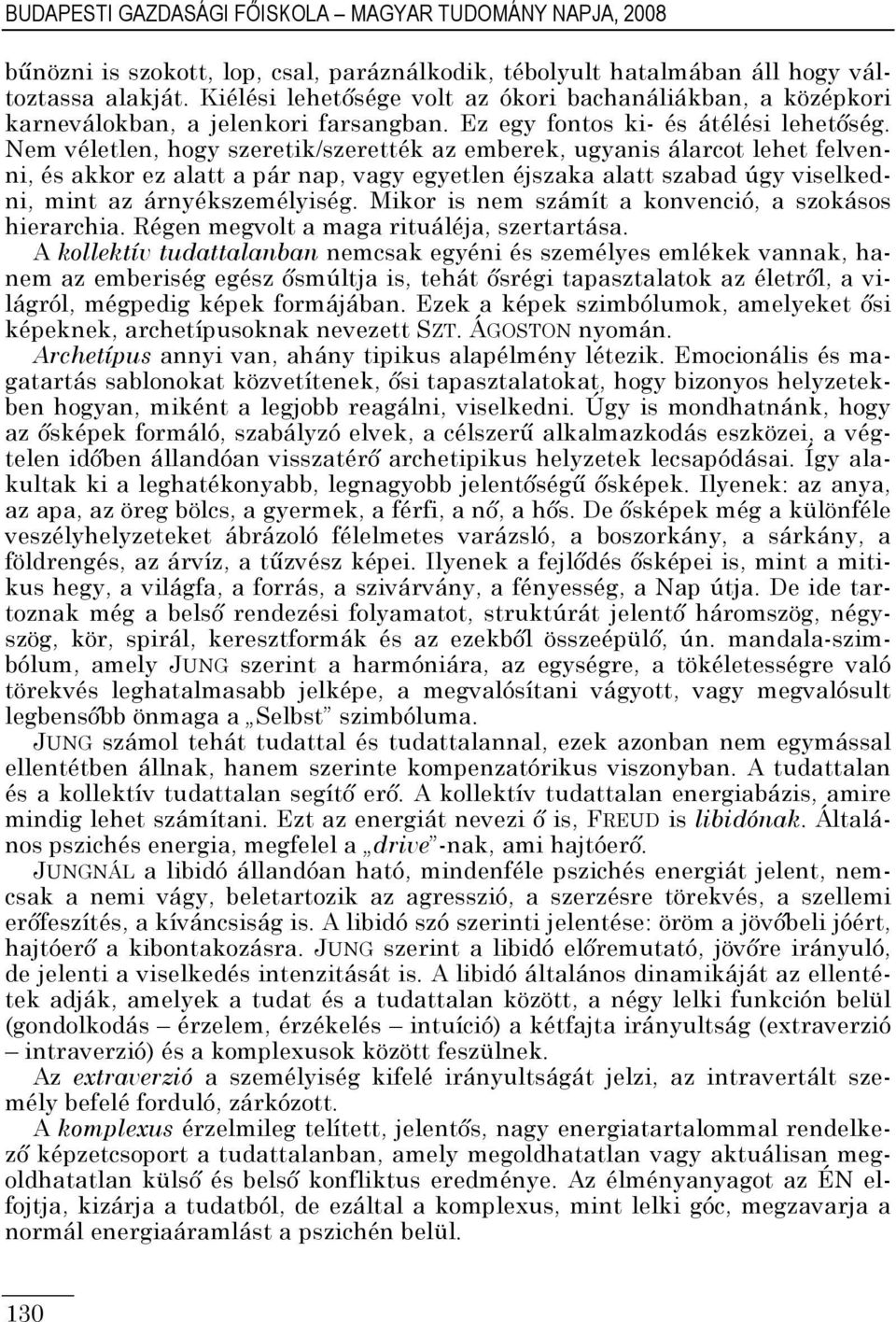 Nem véletlen, hogy szeretik/szerették az emberek, ugyanis álarcot lehet felvenni, és akkor ez alatt a pár nap, vagy egyetlen éjszaka alatt szabad úgy viselkedni, mint az árnyékszemélyiség.