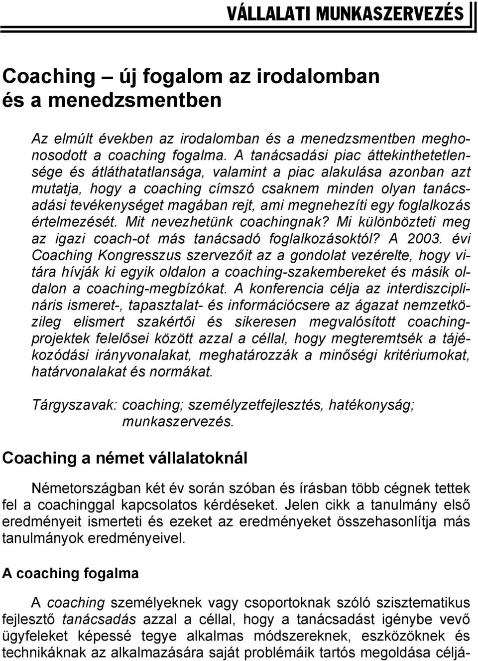 megnehezíti egy foglalkozás értelmezését. Mit nevezhetünk coachingnak? Mi különbözteti meg az igazi coach-ot más tanácsadó foglalkozásoktól? A 00.