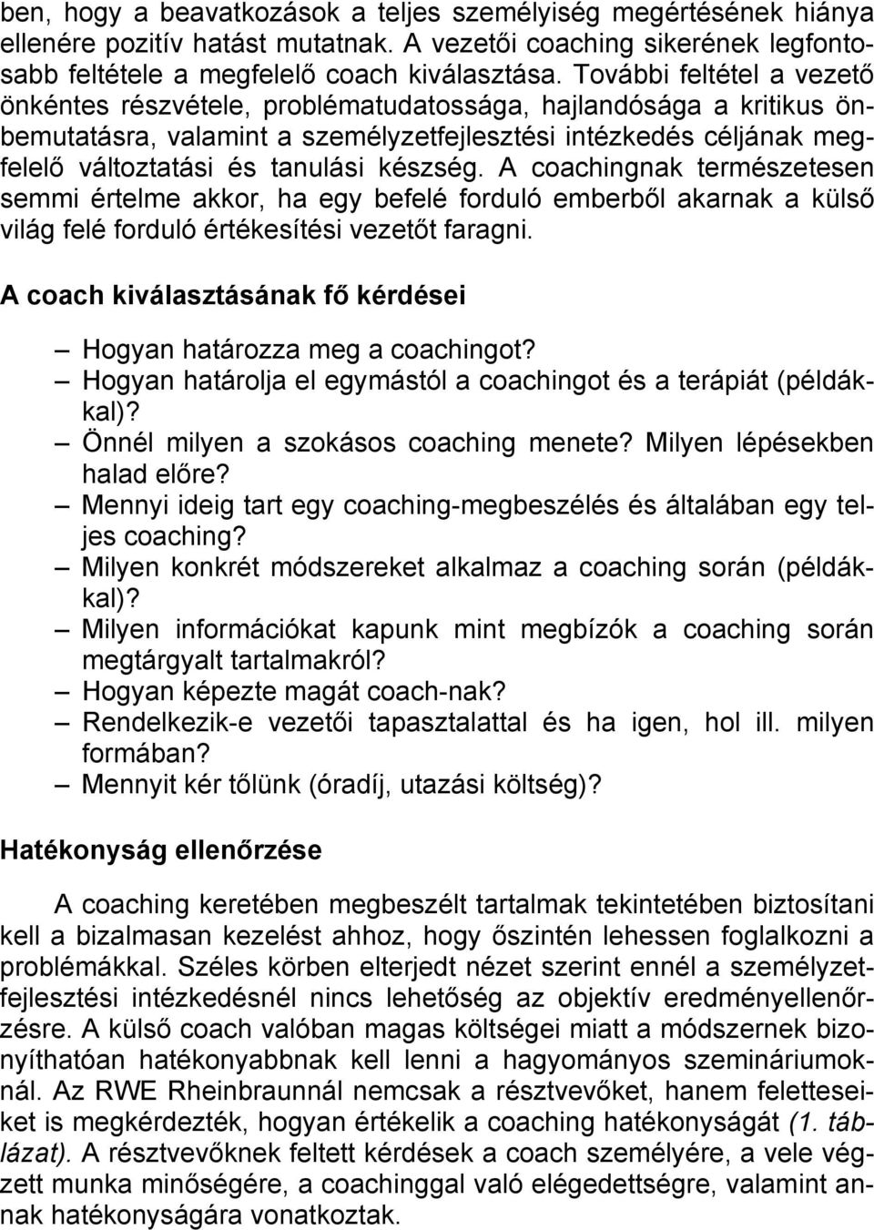 készség. A coachingnak természetesen semmi értelme akkor, ha egy befelé forduló emberből akarnak a külső világ felé forduló értékesítési vezetőt faragni.