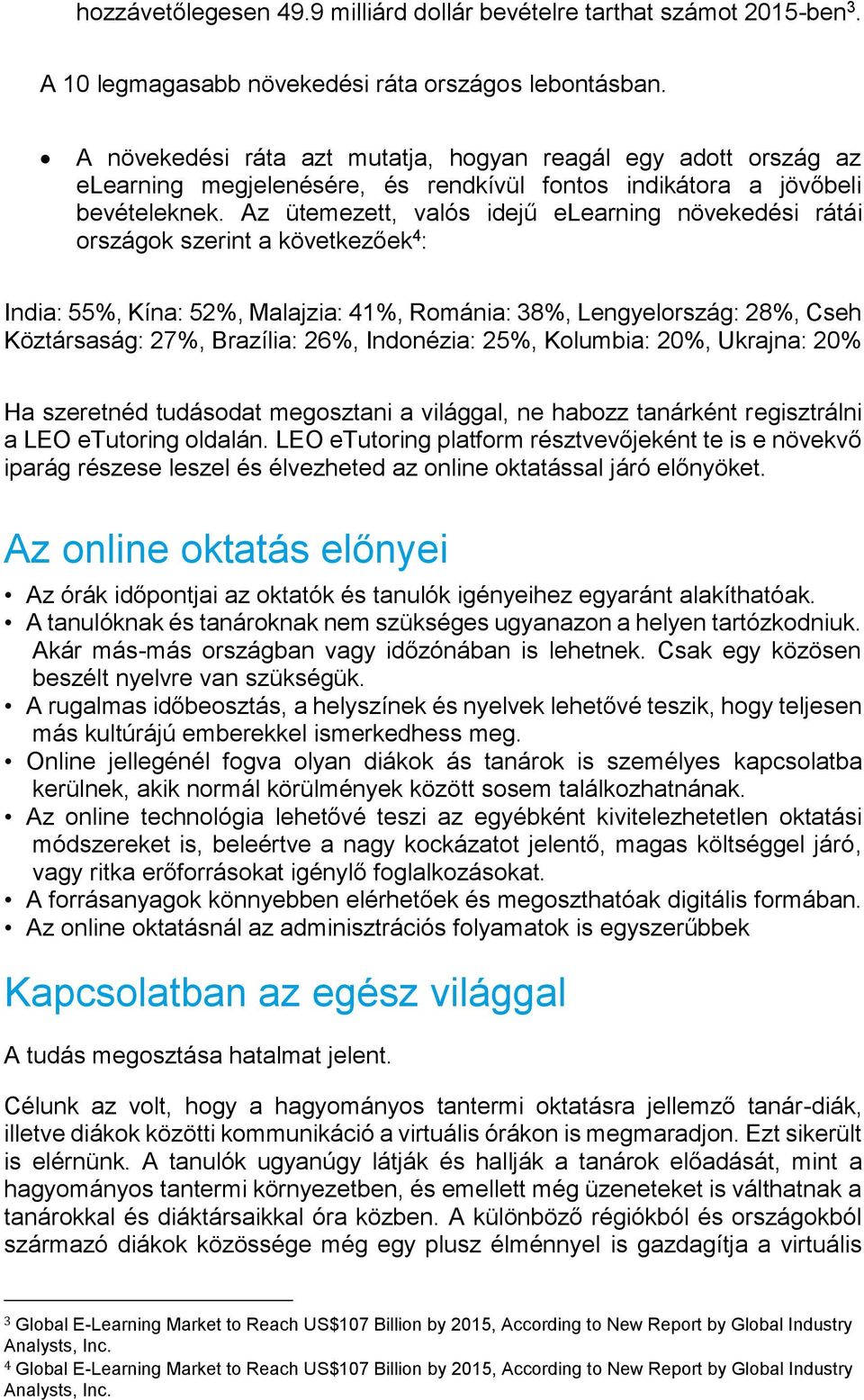 Az ütemezett, valós idejű elearning növekedési rátái országok szerint a következőek 4 : India: 55%, Kína: 52%, Malajzia: 41%, Románia: 38%, Lengyelország: 28%, Cseh Köztársaság: 27%, Brazília: 26%,