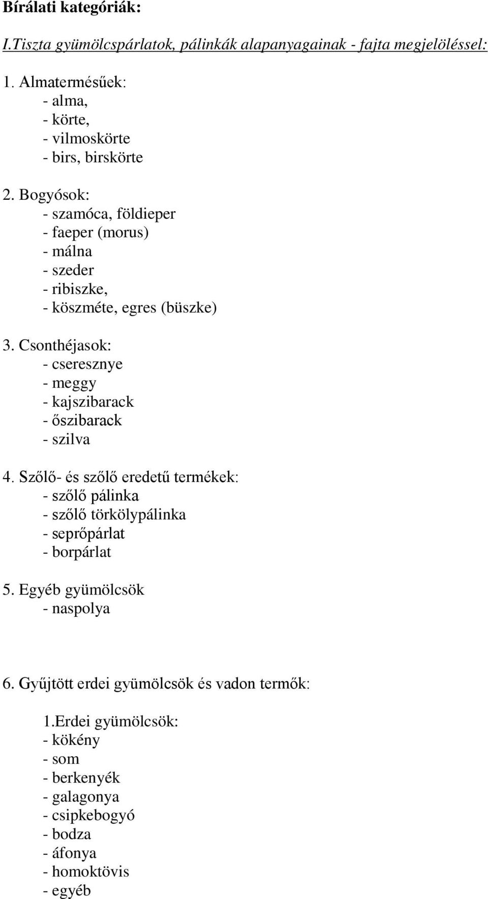 Bogyósok: - szamóca, földieper - faeper (morus) - málna - szeder - ribiszke, - köszméte, egres (büszke) 3.