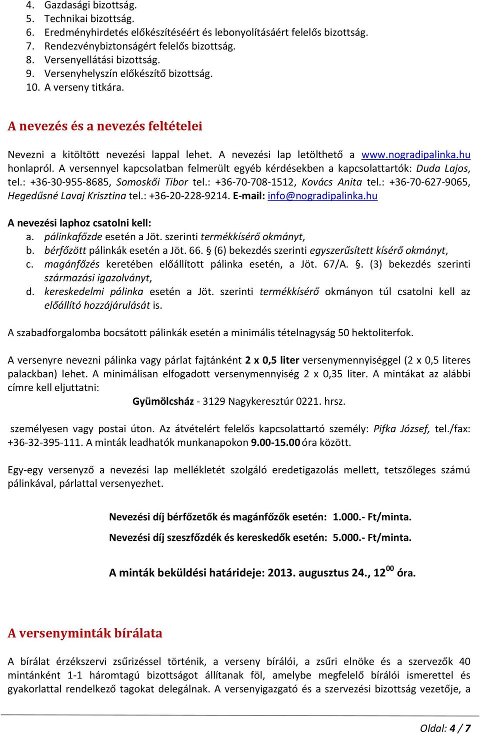 A versennyel kapcsolatban felmerült egyéb kérdésekben a kapcsolattartók: Duda Lajos, tel.: +36-30-955-8685, Somoskői Tibor tel.: +36-70-708-1512, Kovács Anita tel.