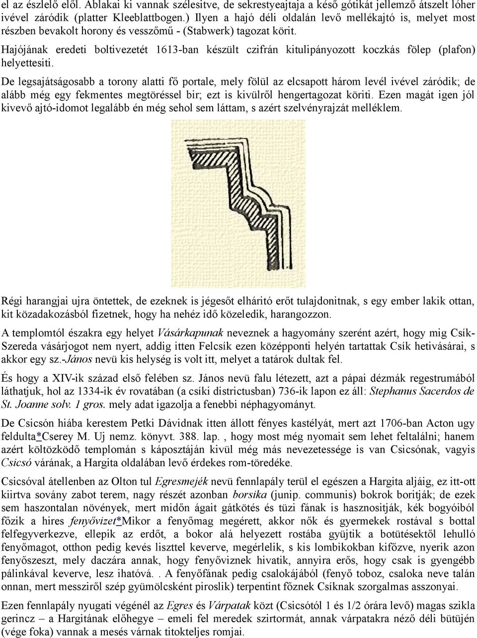 Hajójának eredeti boltivezetét 1613-ban készült czifrán kitulipányozott koczkás fölep (plafon) helyettesiti.