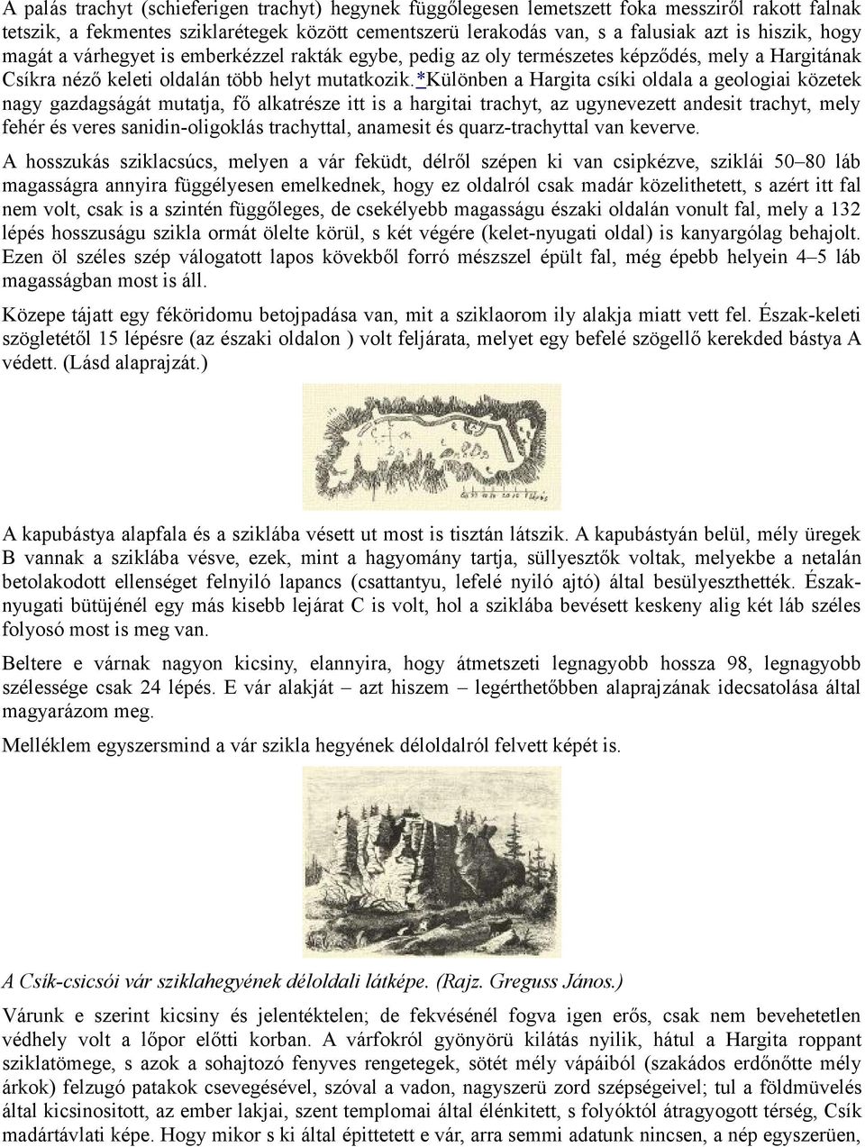 *különben a Hargita csíki oldala a geologiai közetek nagy gazdagságát mutatja, fő alkatrésze itt is a hargitai trachyt, az ugynevezett andesit trachyt, mely fehér és veres sanidin-oligoklás