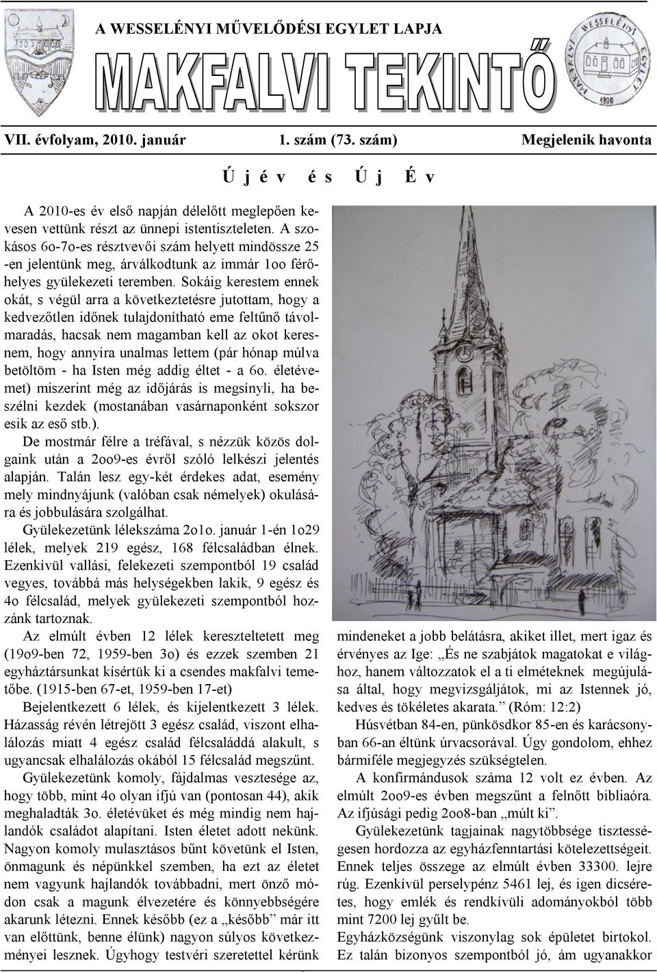 A szokásos 6o-7o-es résztvevői szám helyett mindössze 25 -en jelentünk meg, árválkodtunk az immár 1oo férőhelyes gyülekezeti teremben.