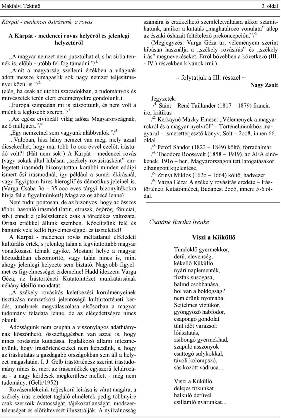 (elég, ha csak az utóbbi századokban, a tudományok és művészetek terén elért eredményekre gondolunk.) Európa színpadán mi is játszottunk, és nem volt a miénk a legkisebb szerep. / 3.