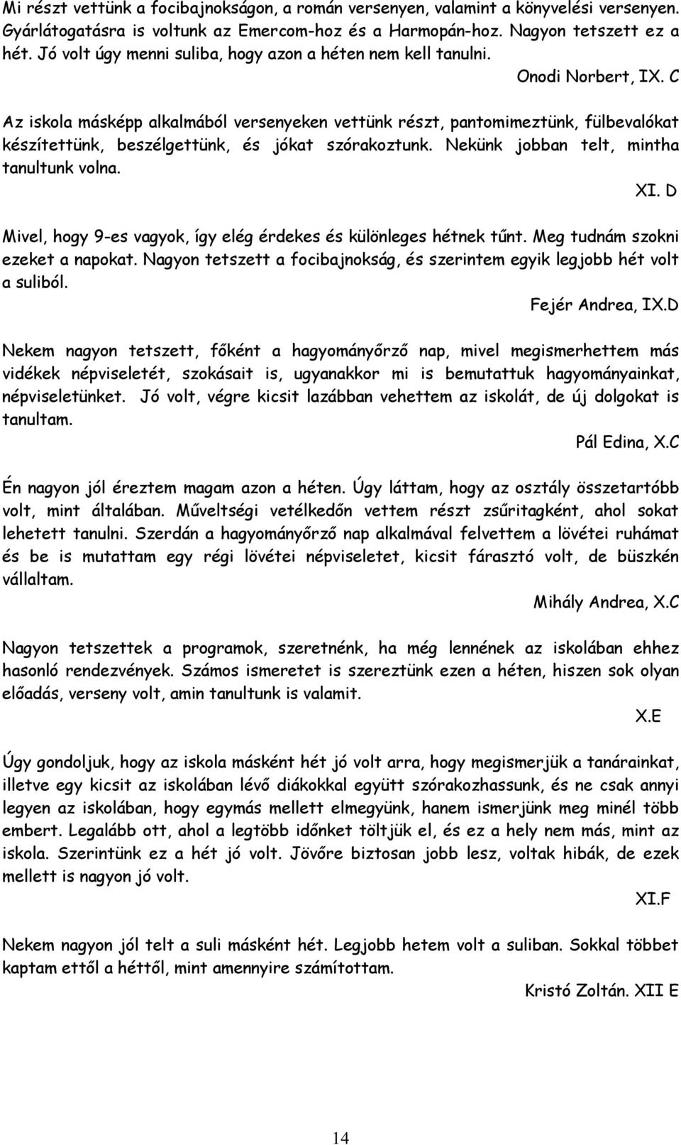 C Az iskola másképp alkalmából versenyeken vettünk részt, pantomimeztünk, fülbevalókat készítettünk, beszélgettünk, és jókat szórakoztunk. Nekünk jobban telt, mintha tanultunk volna. XI.