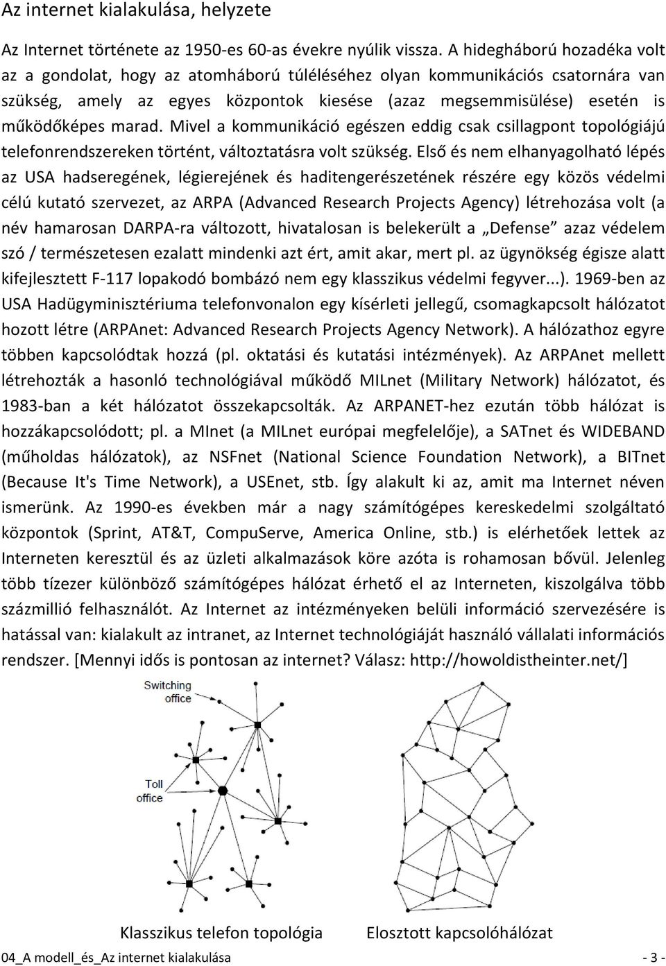 marad. Mivel a kommunikáció egészen eddig csak csillagpont topológiájú telefonrendszereken történt, változtatásra volt szükség.