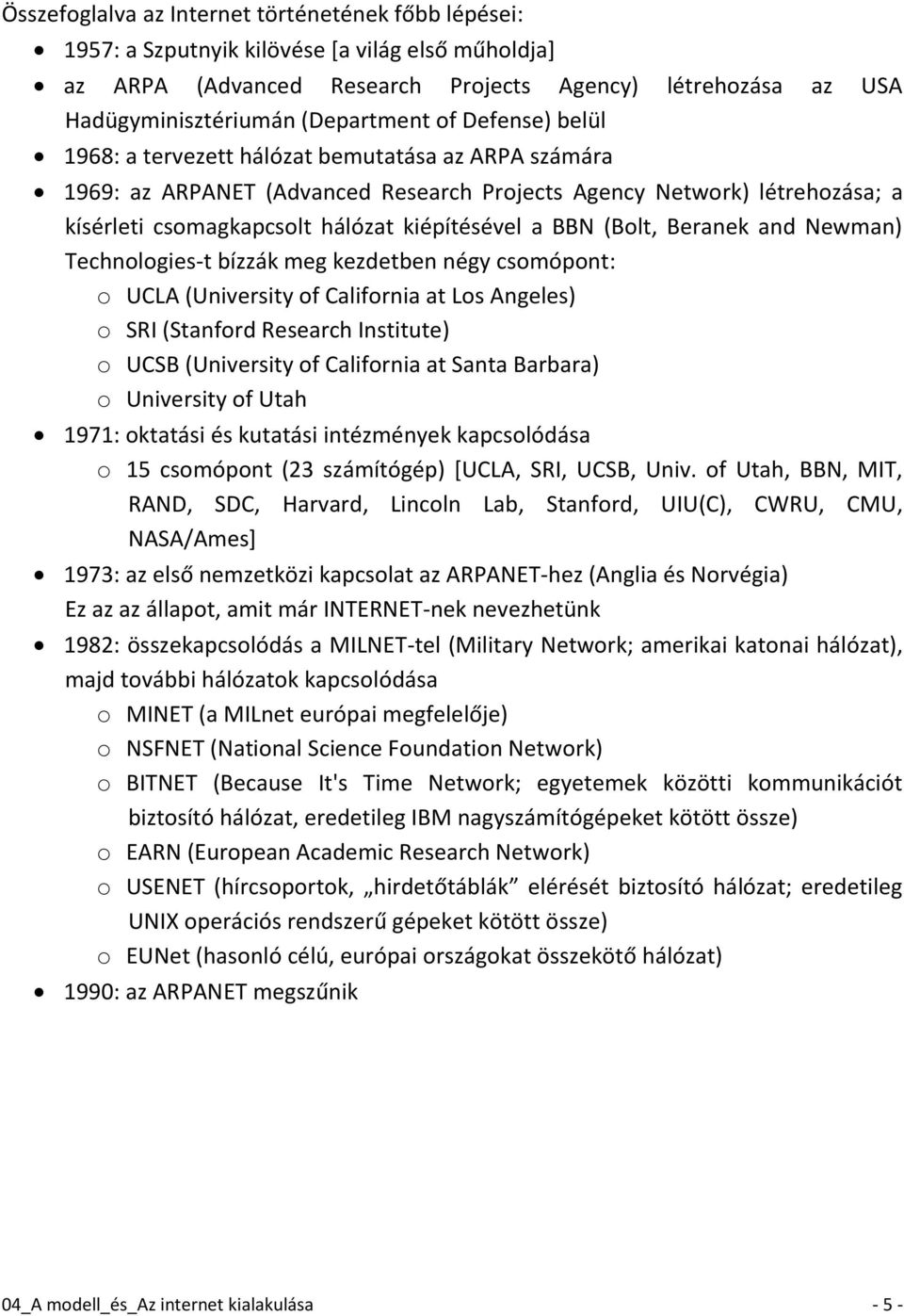 (Bolt, Beranek and Newman) Technologies-t bízzák meg kezdetben négy csomópont: o UCLA (University of California at Los Angeles) o SRI (Stanford Research Institute) o UCSB (University of California at