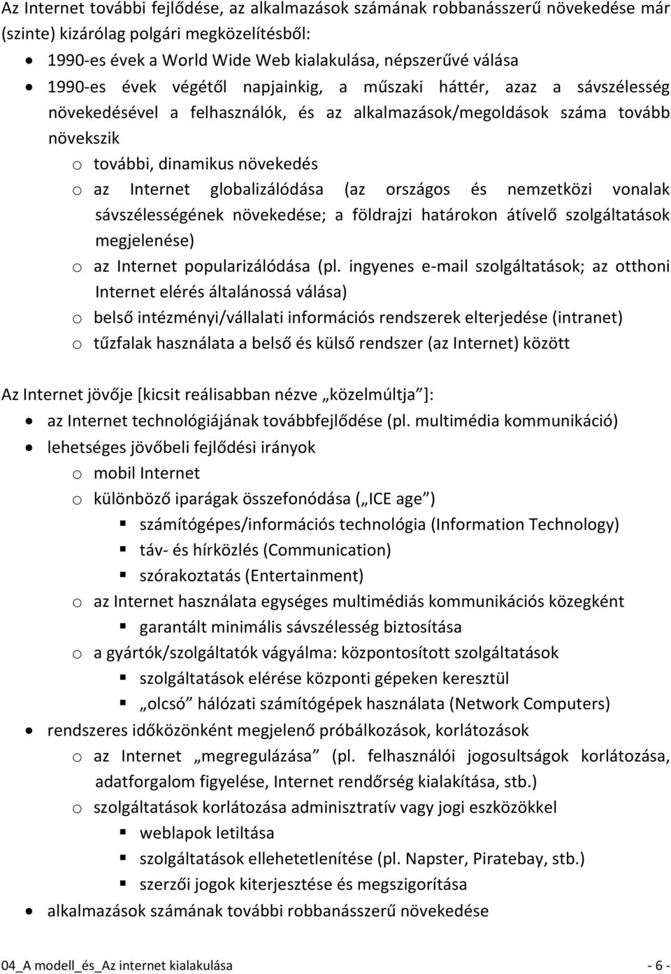 globalizálódása (az országos és nemzetközi vonalak sávszélességének növekedése; a földrajzi határokon átívelő szolgáltatások megjelenése) o az Internet popularizálódása (pl.