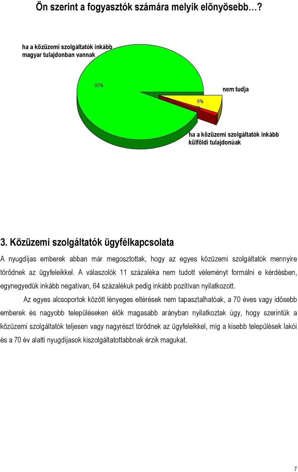 A válaszolók 11 százaléka nem tudott véleményt formálni e kérdésben, egynegyedük inkább negatívan, 64 százalékuk pedig inkább pozitívan nyilatkozott.