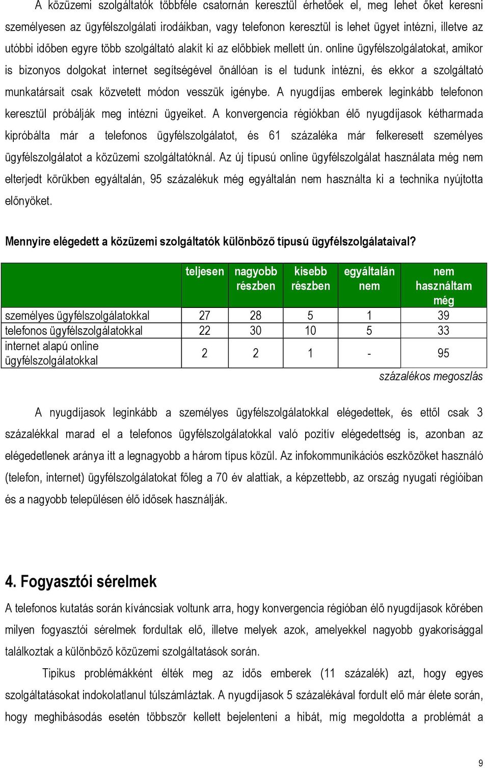 online ügyfélszolgálatokat, amikor is bizonyos dolgokat internet segítségével önállóan is el tudunk intézni, és ekkor a szolgáltató munkatársait csak közvetett módon vesszük igénybe.