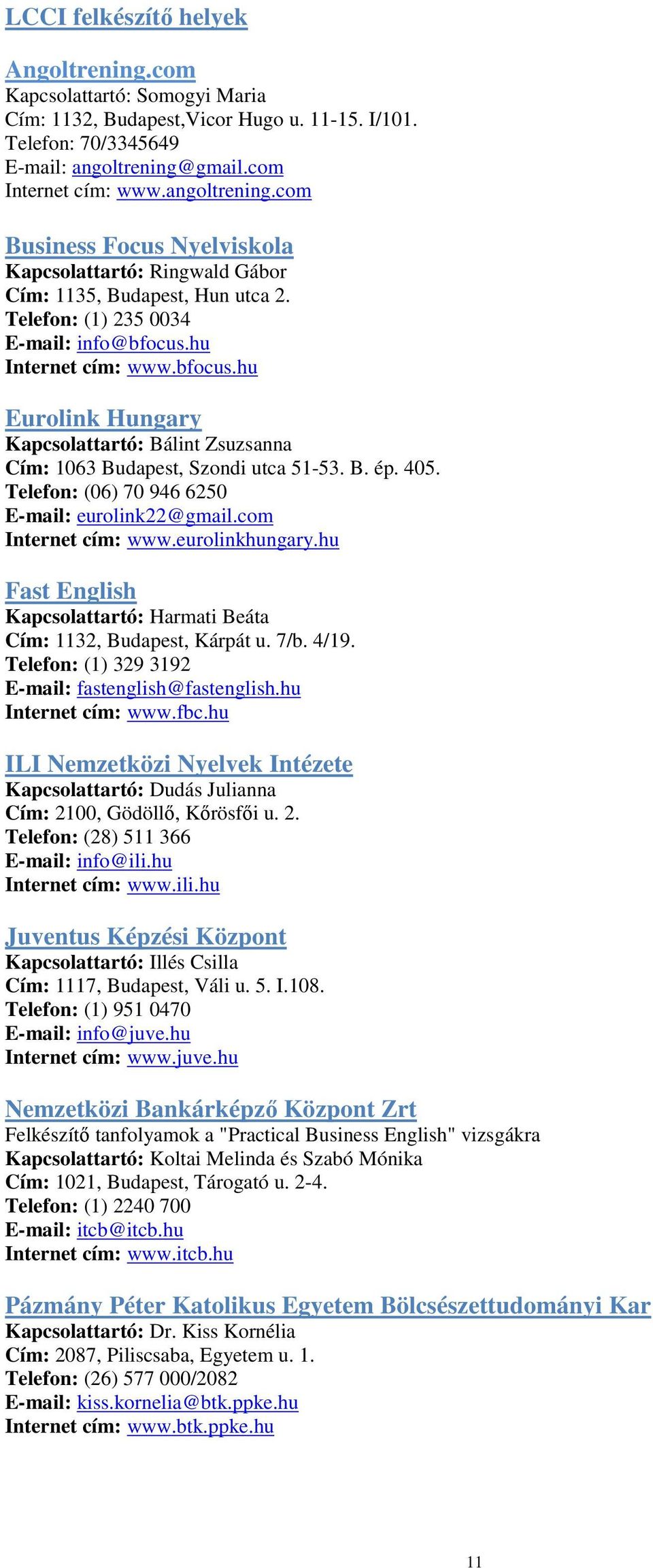 bfocus.hu Eurolink Hungary Kapcsolattartó: Bálint Zsuzsanna Cím: 1063 Budapest, Szondi utca 51-53. B. ép. 405. Telefon: (06) 70 946 6250 E-mail: eurolink22@gmail.com Internet cím: www.eurolinkhungary.