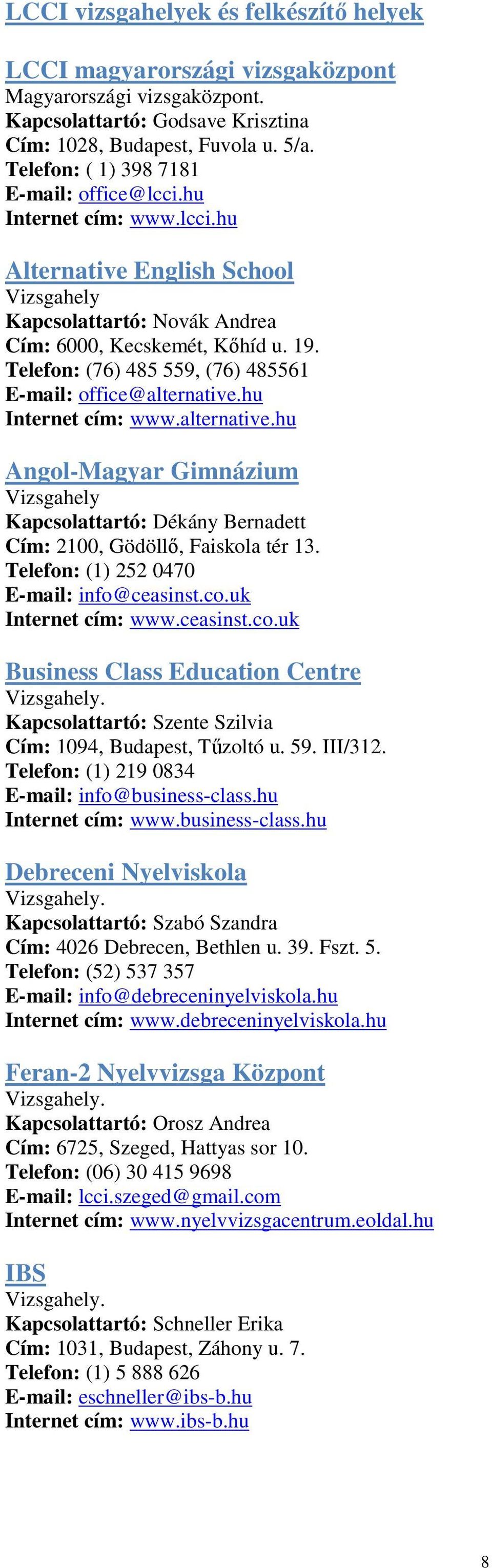 Telefon: (76) 485 559, (76) 485561 E-mail: office@alternative.hu Internet cím: www.alternative.hu Angol-Magyar Gimnázium Kapcsolattartó: Dékány Bernadett Cím: 2100, Gödöllı, Faiskola tér 13.