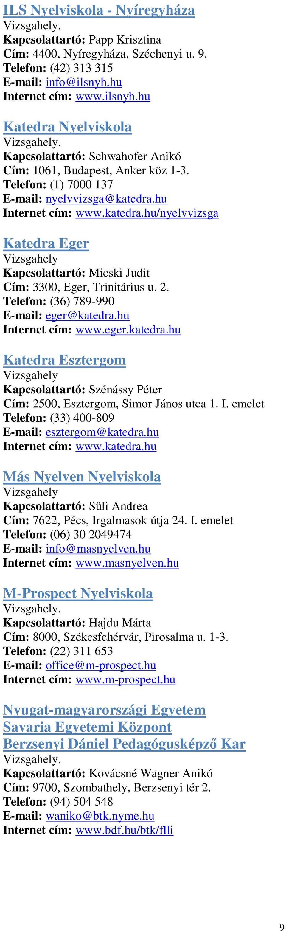 hu Internet cím: www.katedra.hu/nyelvvizsga Katedra Eger Kapcsolattartó: Micski Judit Cím: 3300, Eger, Trinitárius u. 2. Telefon: (36) 789-990 E-mail: eger@katedra.hu Internet cím: www.eger.katedra.hu Katedra Esztergom Kapcsolattartó: Szénássy Péter Cím: 2500, Esztergom, Simor János utca 1.