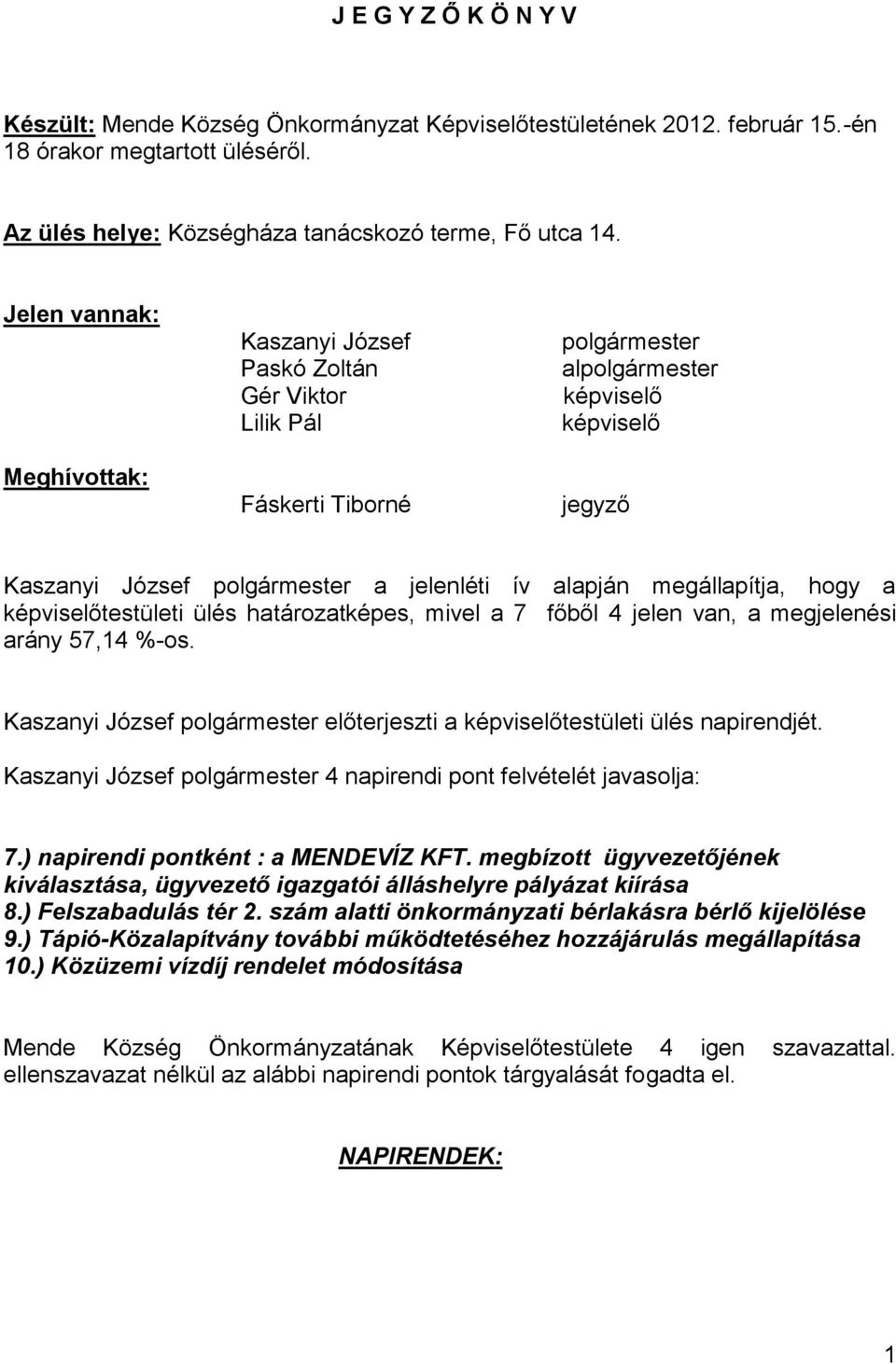 képviselőtestületi ülés határozatképes, mivel a 7 főből 4 jelen van, a megjelenési arány 57,14 %-os. Kaszanyi József előterjeszti a képviselőtestületi ülés napirendjét.