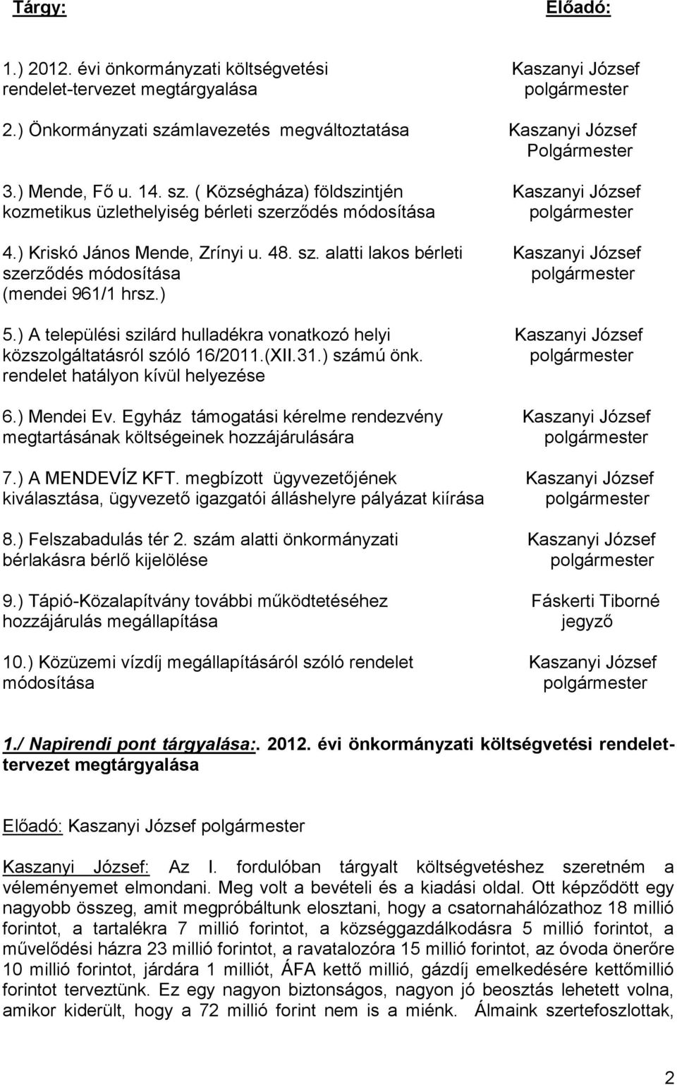 ) 5.) A települési szilárd hulladékra vonatkozó helyi Kaszanyi József közszolgáltatásról szóló 16/2011.(XII.31.) számú önk. rendelet hatályon kívül helyezése 6.) Mendei Ev.