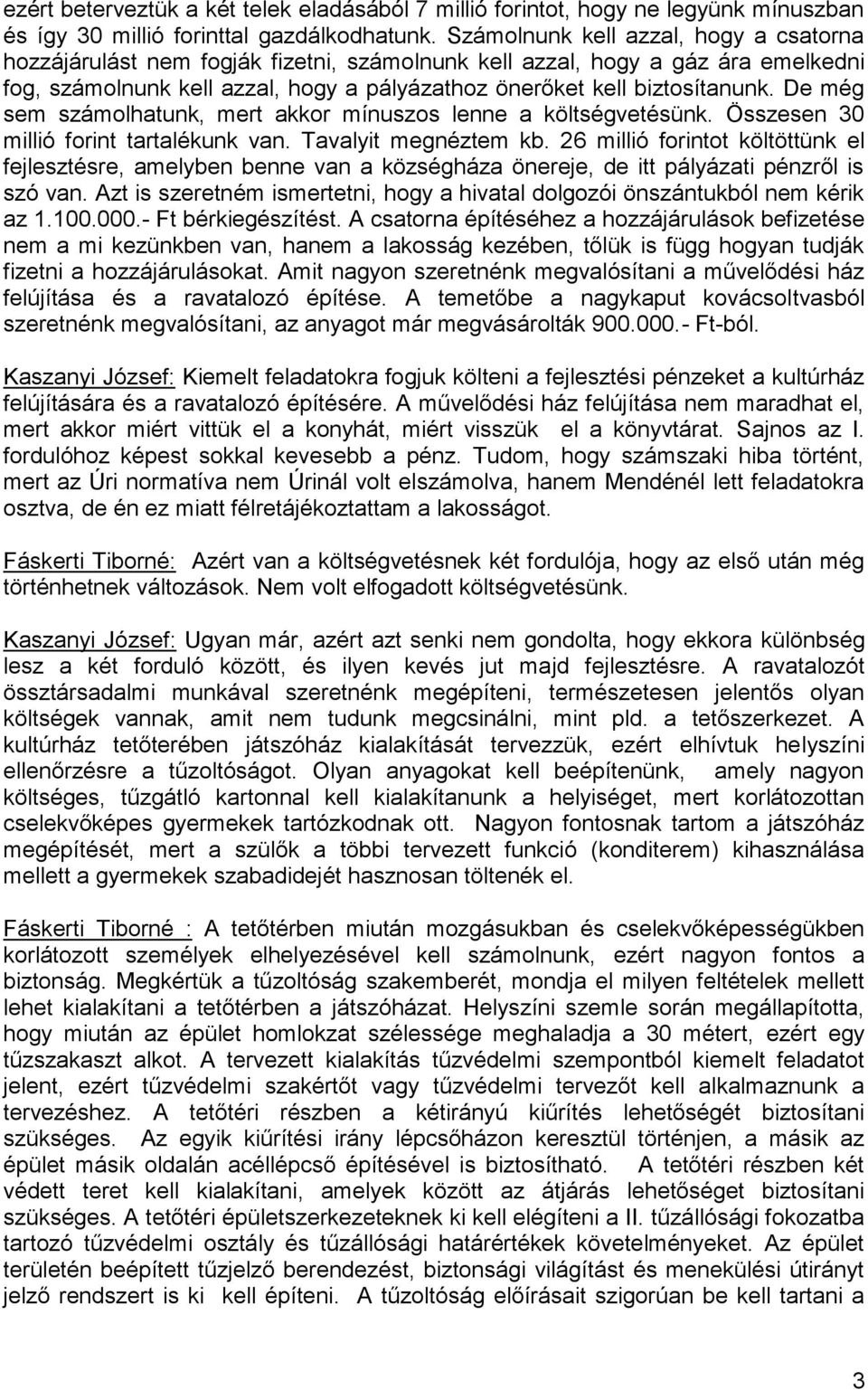 De még sem számolhatunk, mert akkor mínuszos lenne a költségvetésünk. Összesen 30 millió forint tartalékunk van. Tavalyit megnéztem kb.