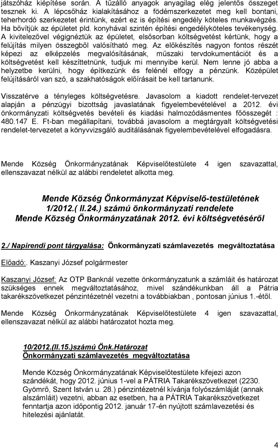 konyhával szintén építési engedélyköteles tevékenység. A kivitelezővel végignéztük az épületet, elsősorban költségvetést kértünk, hogy a felújítás milyen összegből valósítható meg.