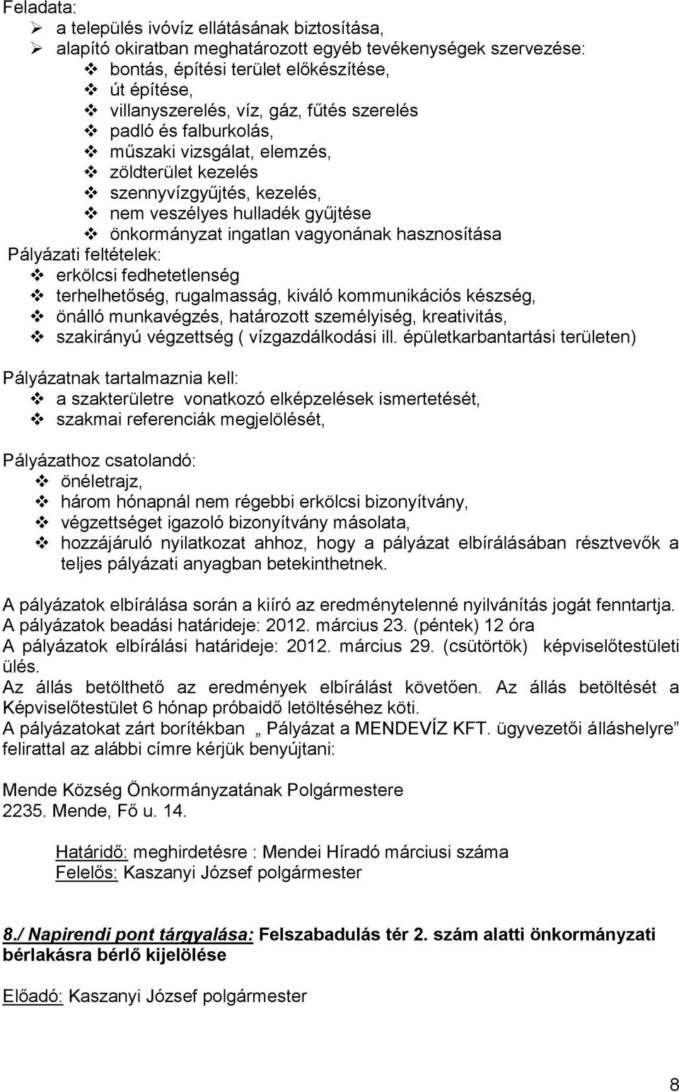 feltételek: erkölcsi fedhetetlenség terhelhetőség, rugalmasság, kiváló kommunikációs készség, önálló munkavégzés, határozott személyiség, kreativitás, szakirányú végzettség ( vízgazdálkodási ill.