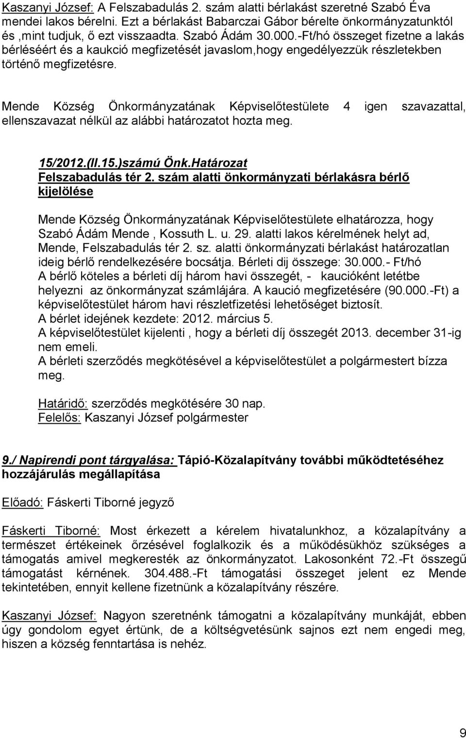 Határozat Felszabadulás tér 2. szám alatti önkormányzati bérlakásra bérlő kijelölése Mende Község Önkormányzatának Képviselőtestülete elhatározza, hogy Szabó Ádám Mende, Kossuth L. u. 29.