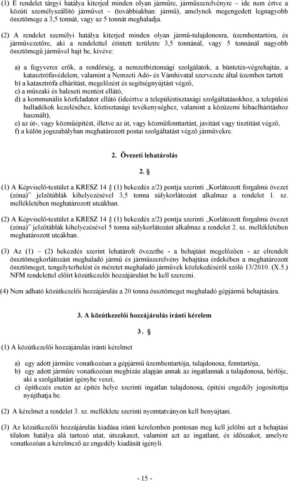 (2) A rendelet személyi hatálya kiterjed minden olyan jármű-tulajdonosra, üzembentartóra, és járművezetőre, aki a rendelettel érintett területre 3,5 tonnánál, vagy 5 tonnánál nagyobb össztömegű