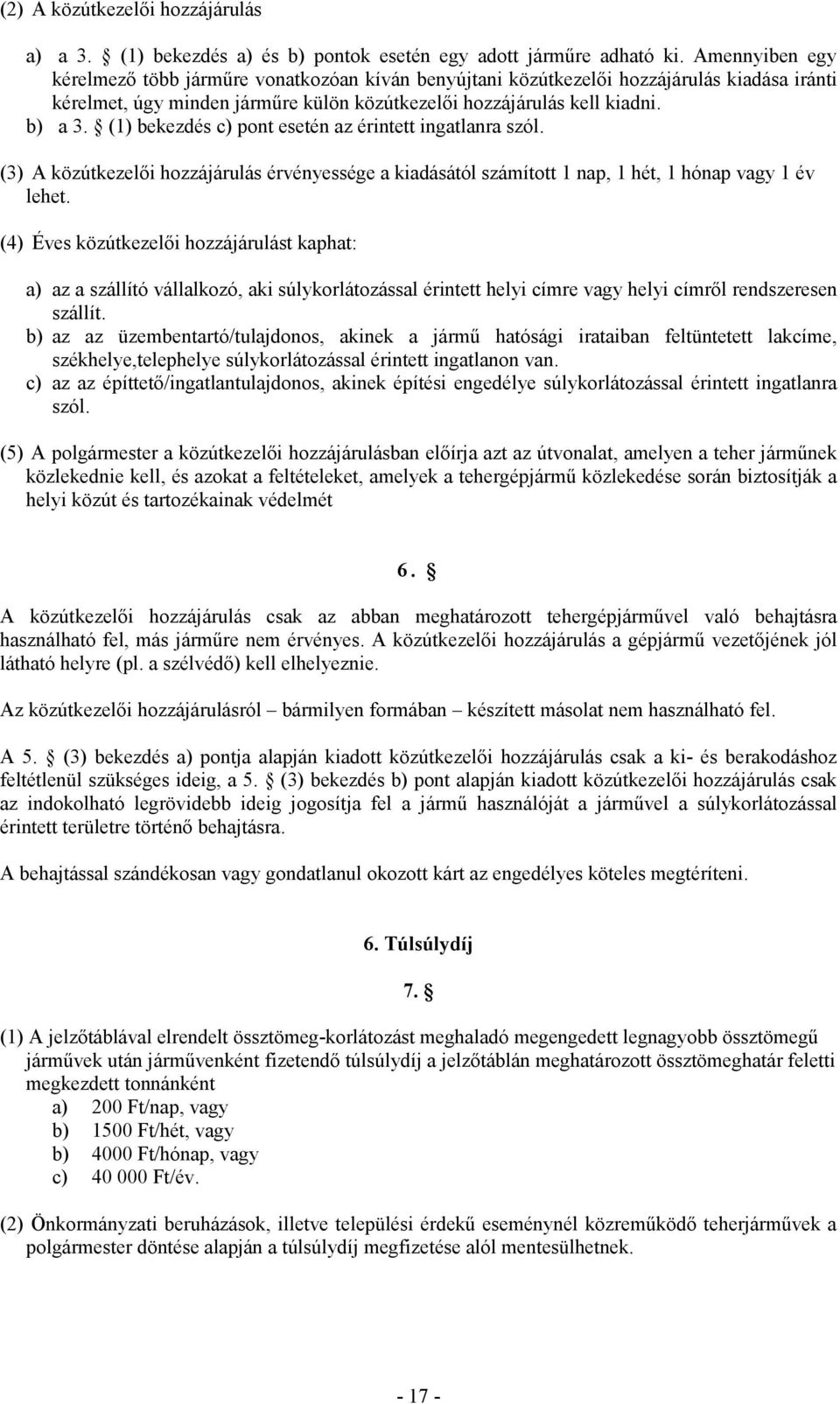 (1) bekezdés c) pont esetén az érintett ingatlanra szól. (3) A közútkezelői hozzájárulás érvényessége a kiadásától számított 1 nap, 1 hét, 1 hónap vagy 1 év lehet.