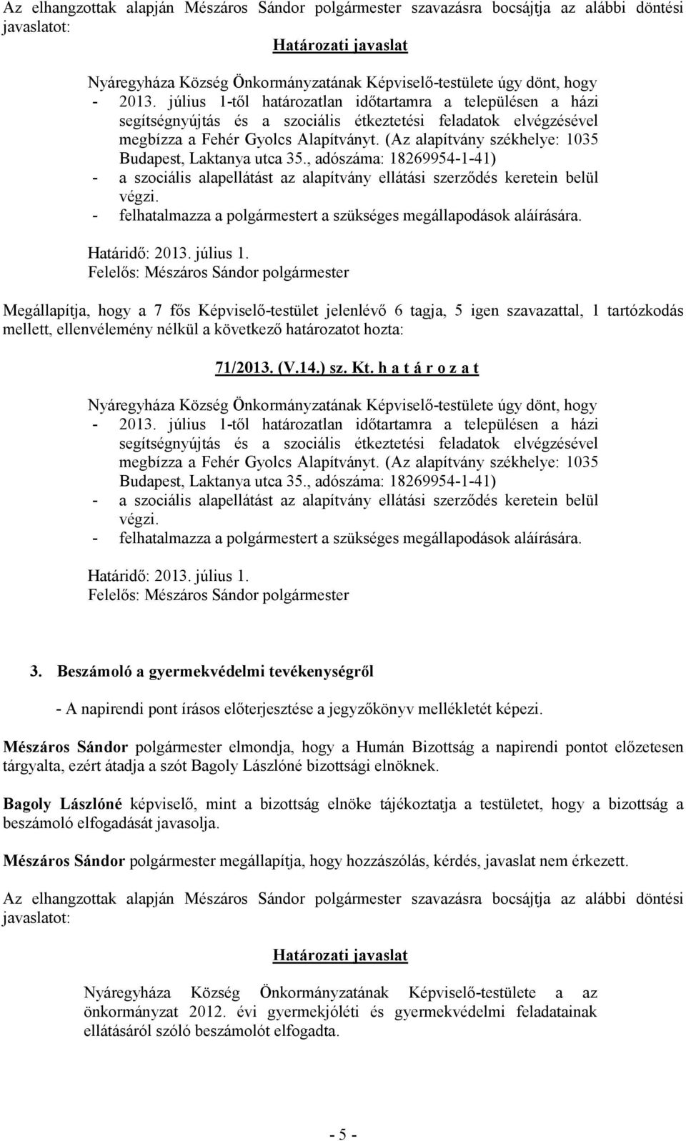 (Az alapítvány székhelye: 1035 Budapest, Laktanya utca 35., adószáma: 18269954-1-41) - a szociális alapellátást az alapítvány ellátási szerződés keretein belül végzi.