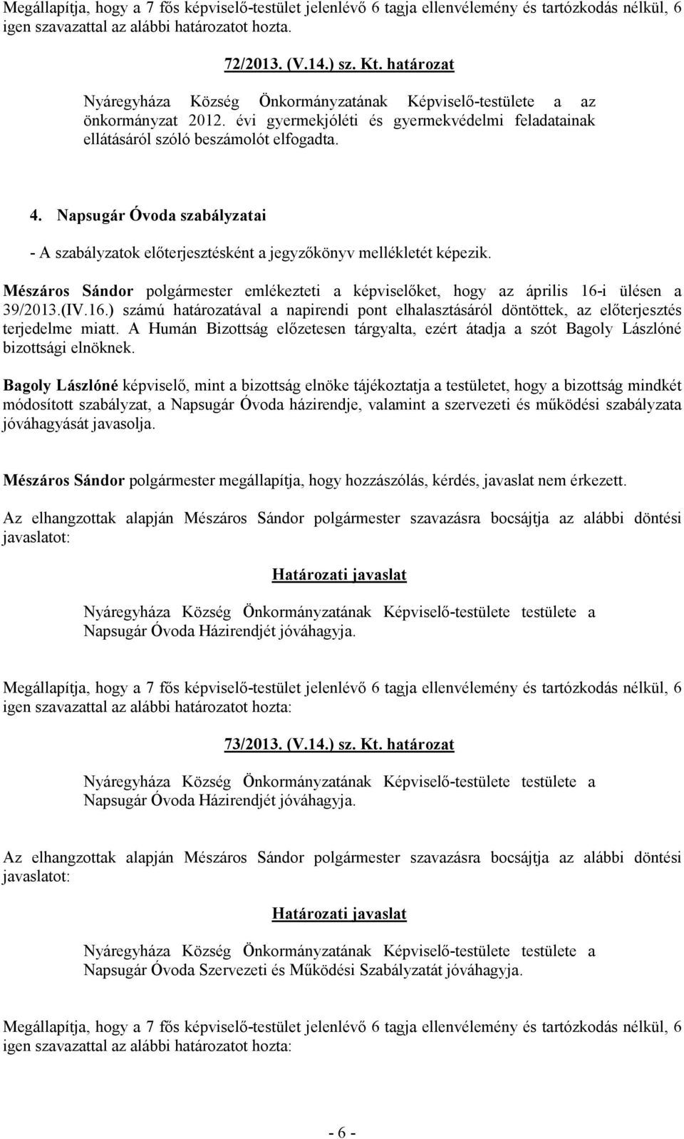 Napsugár Óvoda szabályzatai - A szabályzatok előterjesztésként a jegyzőkönyv mellékletét képezik. Mészáros Sándor polgármester emlékezteti a képviselőket, hogy az április 16-