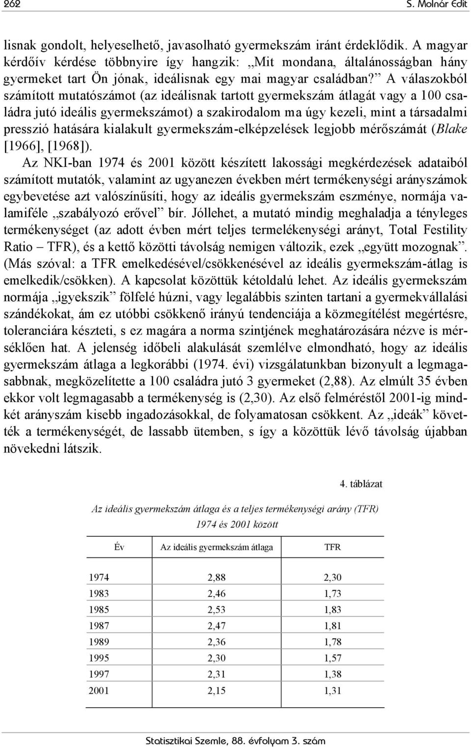 A válaszokból számított mutatószámot (az ideálisnak tartott gyermekszám átlagát vagy a 100 családra jutó ideális gyermekszámot) a szakirodalom ma úgy kezeli, mint a társadalmi presszió hatására